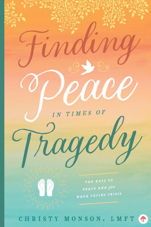 Cover of the book Finding Peace in Times of Tragedy by Christy Monson, Familius