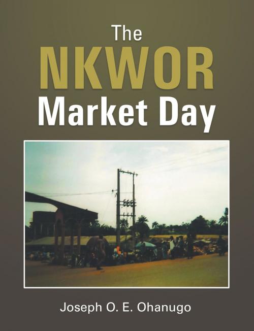 Cover of the book The NKWOR Market Day by Joseph O. E. Ohanugo, Westwood Books Publishing LLC