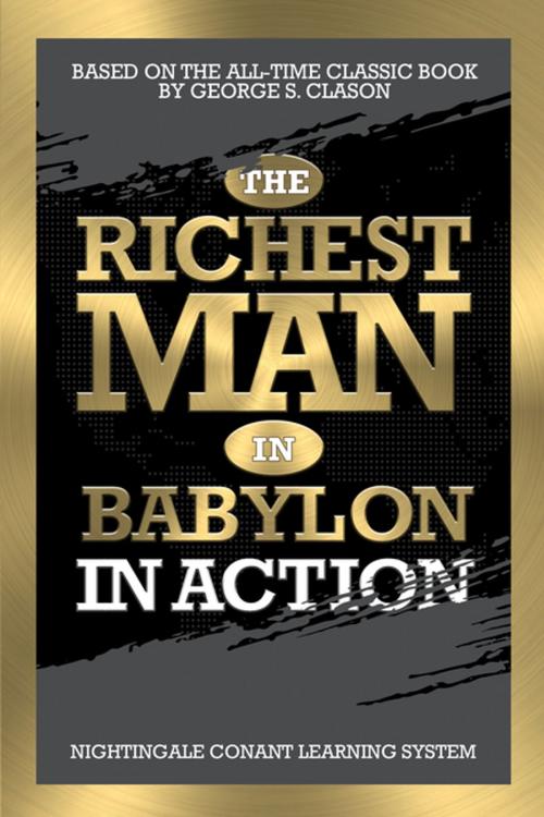Cover of the book The Richest Man in Babylon in Action by George S. Clason, Nightingale Conant Learning System, G&D Media