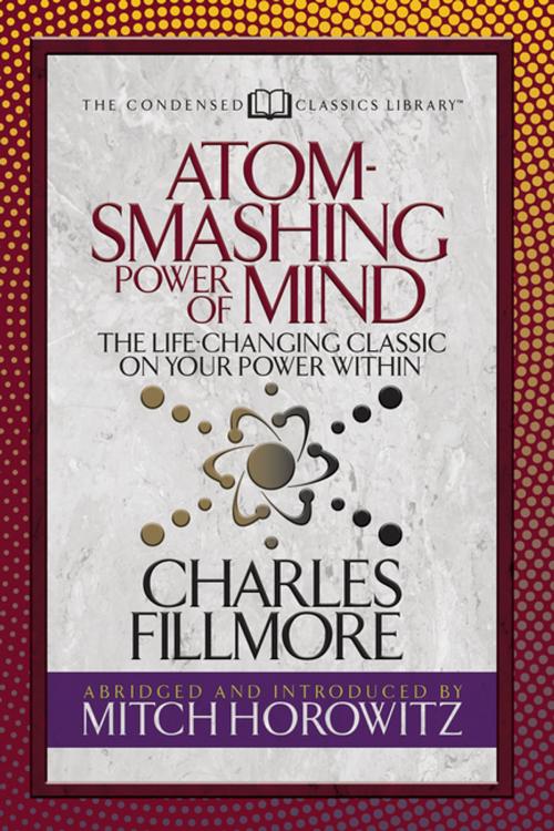 Cover of the book Atom- Smashing Power of Mind (Condensed Classics) by Charles Fillmore, Mitch Horowitz, G&D Media