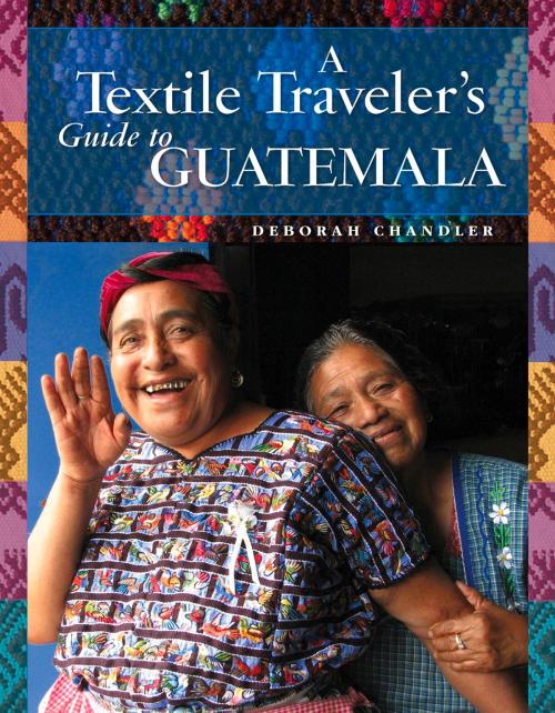 Cover of the book A Textile Traveler's Guide to Guatemala by Deborah Chandler, Thrums Books