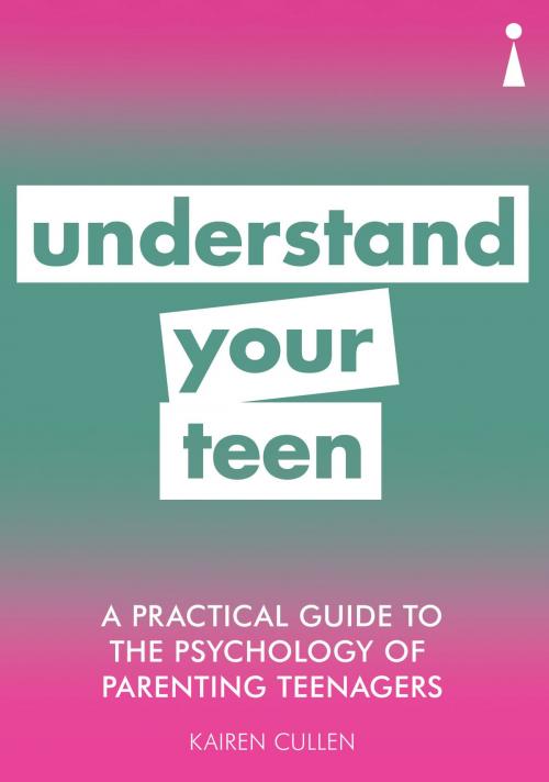 Cover of the book A Practical Guide to the Psychology of Parenting Teenagers by Kairen Cullen, Icon Books Ltd