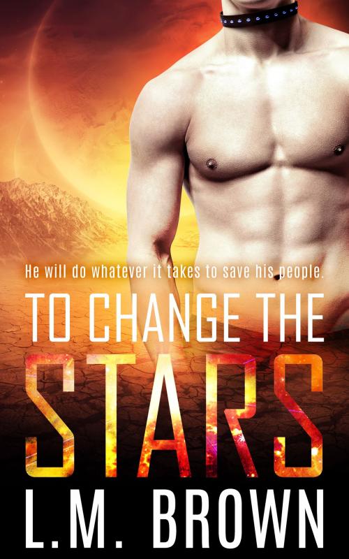 Cover of the book To Change the Stars by L.M.  Brown, Totally Entwined Group Ltd