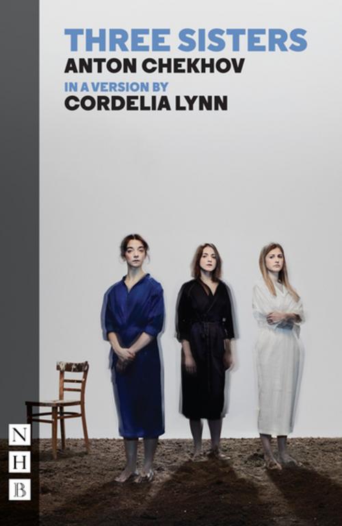 Cover of the book Three Sisters (NHB Classic Plays) by Anton Chekhov, Cordelia Lynn, Nick Hern Books