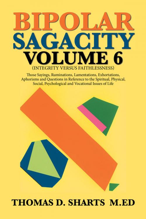 Cover of the book Bipolar Sagacity Volume 6 by Thomas D. Sharts M.Ed, Xlibris US