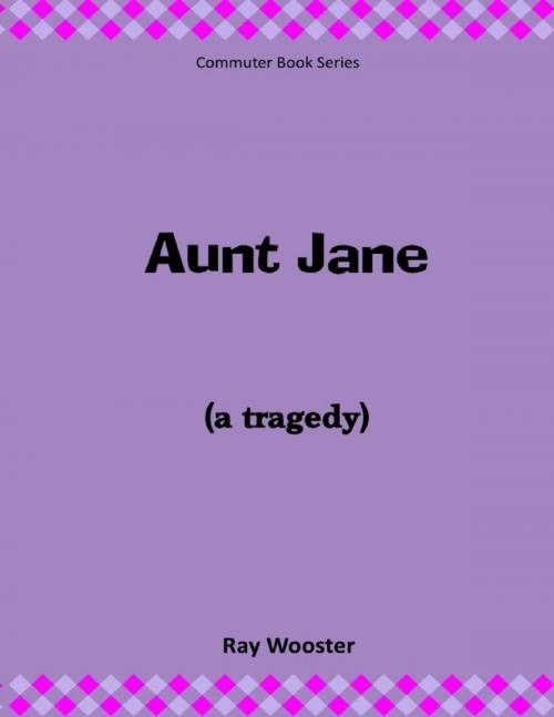 Cover of the book Aunt Jane: A Tragedy by Ray Wooster, TSL Publications
