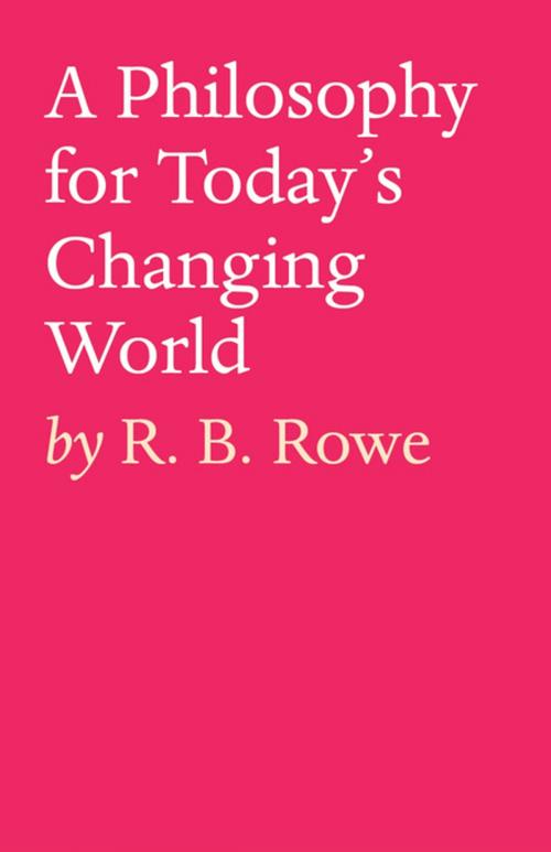 Cover of the book A Philosophy for Today’s Changing World by R. B. Rowe, Tablo Publishing