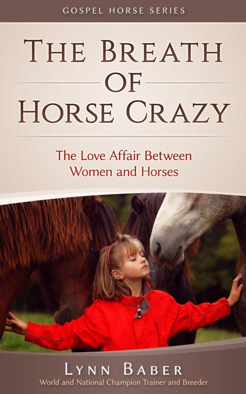 Cover of the book The Breath of Horse Crazy - The Love Affair Between Women and Horses by Lynn Baber, Lynn Baber