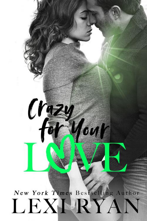 Cover of the book Crazy for Your Love by Lexi Ryan, Ever After, LLC