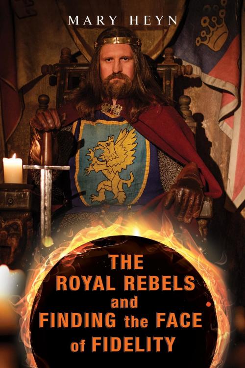Cover of the book The Royal Rebels and Finding the Face of Fidelity by Mary Heyn, Toplink Publishing, LLC