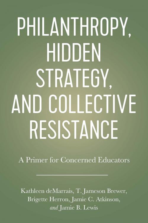 Cover of the book Philanthropy, Hidden Strategy, and Collective Resistance by Kathleen deMarrais, T. Jameson Brewer, Brigette A. Herron, Jamie C. Atkinson, Jamie B. Lewis, John Dayton, Myers Education Press