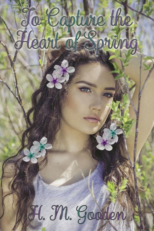 Cover of the book To Capture the Heart of Spring by H. M. Gooden, H. M. Gooden