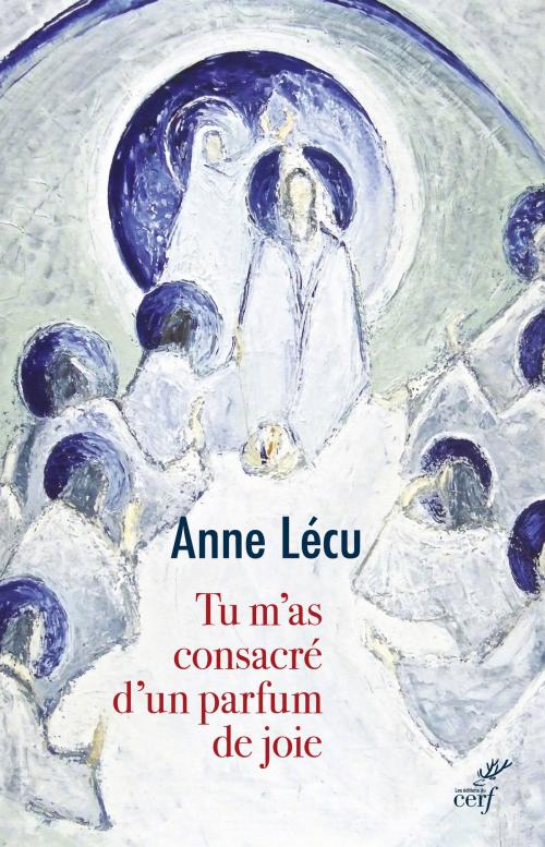 Cover of the book Tu m'as consacré d'un parfum de joie by Anne Lecu, Editions du Cerf