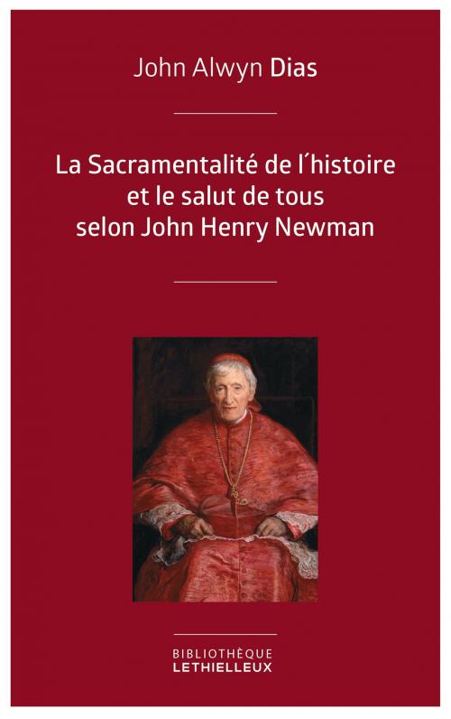 Cover of the book La Sacramentalité de l'histoire et le salut de tous selon John Henry Newman by John Alwyn Dias, Jean-Louis Souletie, Lethielleux Editions