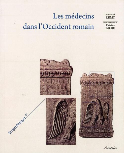Cover of the book Les médecins dans l'Occident romain by Patrice Faure, Bernard Rémy, Ausonius Éditions