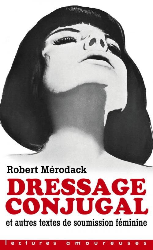 Cover of the book Dressage conjugal - Et autres textes de soumission féminine by Robert Merodack, Groupe CB