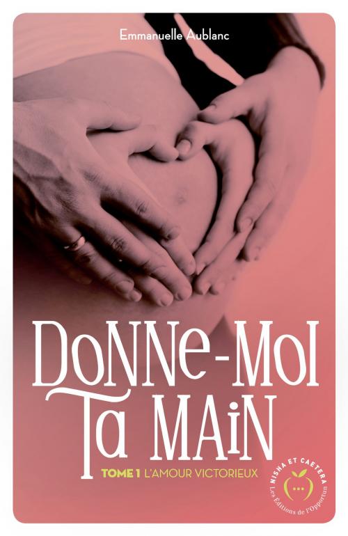 Cover of the book Donne-moi ta main - tome 1 L'amour victorieux by Emmanuelle Aublanc, LES EDITIONS DE L'OPPORTUN