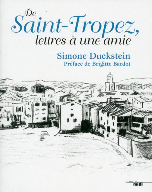 Cover of the book De Saint-Tropez, lettres à une amie by Simone DUCKSTEIN, Brigitte BARDOT, Cherche Midi