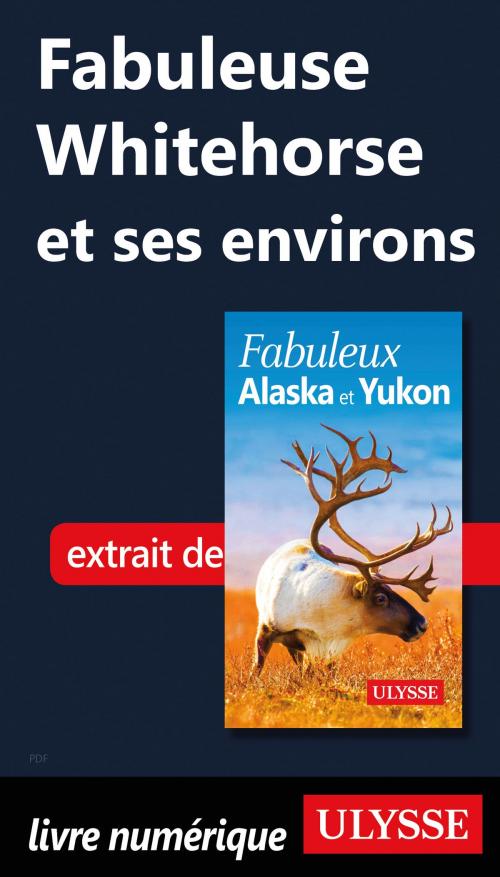 Cover of the book Fabuleuse Whitehorse et ses environs by Annie Savoie, Isabelle Chagnon, Guides de voyage Ulysse