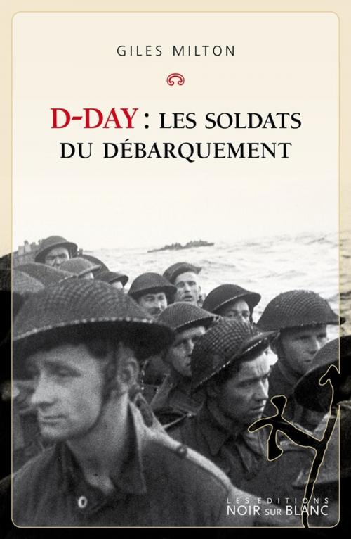 Cover of the book D-Day : Les soldats du Débarquement by Giles Milton, Les Éditions Noir sur Blanc