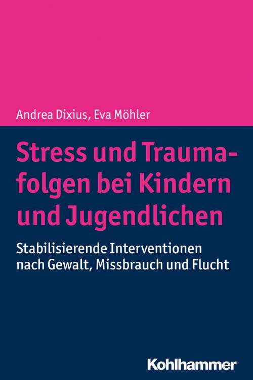 Cover of the book Stress und Traumafolgen bei Kindern und Jugendlichen by Andrea Dixius, Eva Möhler, Kohlhammer Verlag