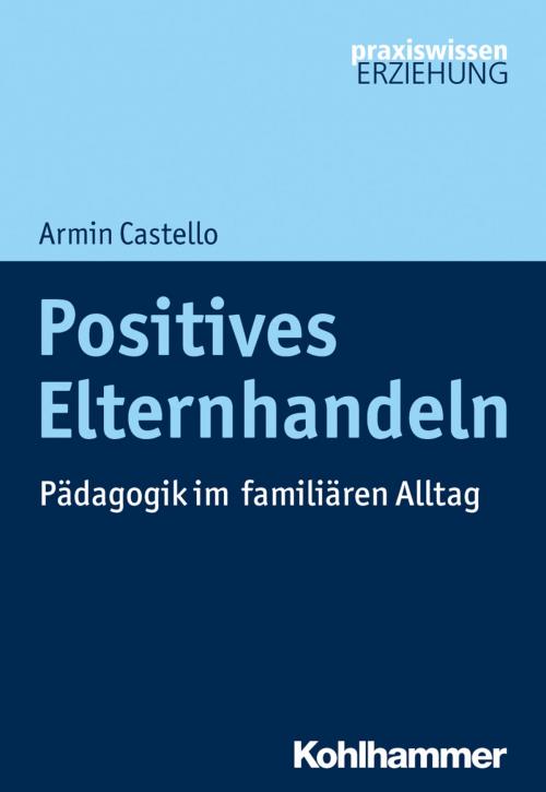 Cover of the book Positives Elternhandeln by Armin Castello, Kohlhammer Verlag
