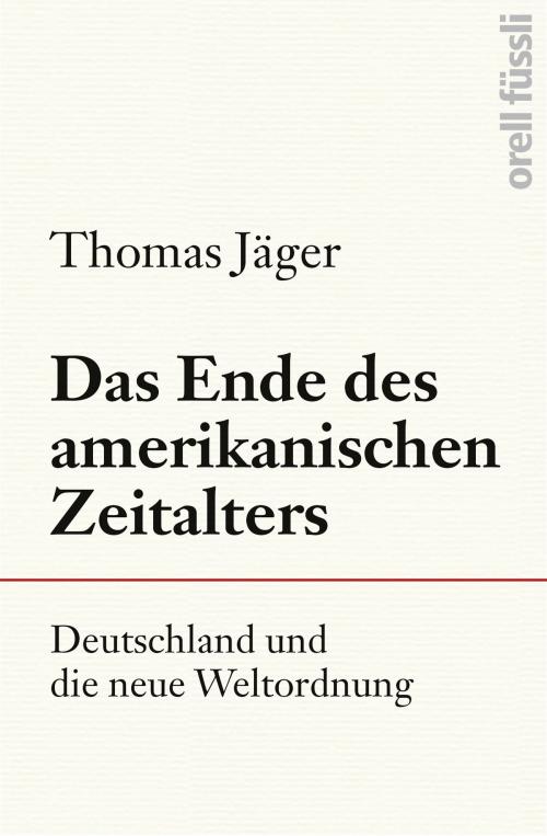 Cover of the book Das Ende des amerikanischen Zeitalters by Thomas Jäger, Orell Füssli Verlag