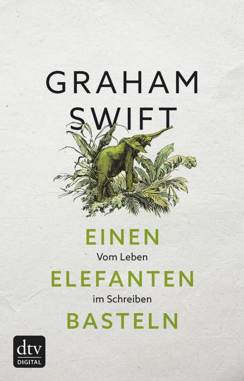 Cover of the book Einen Elefanten basteln by Graham Swift, dtv Verlagsgesellschaft mbH & Co. KG