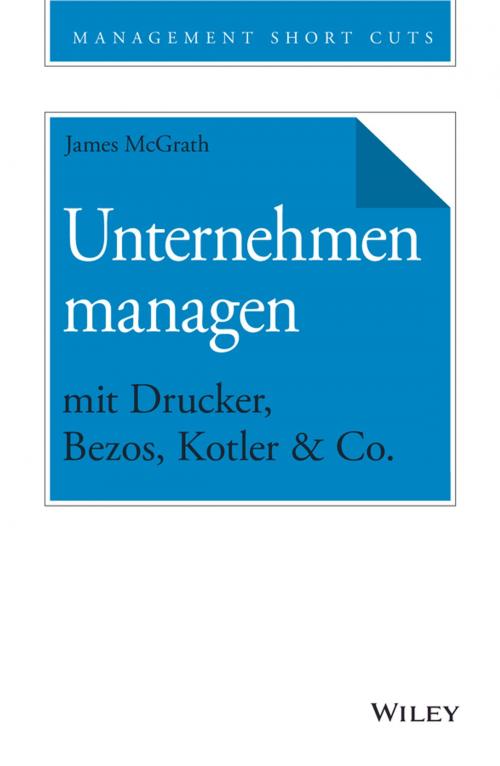 Cover of the book Unternehmen managen mit Drucker, Bezos, Kotler & Co. by James McGrath, Wiley