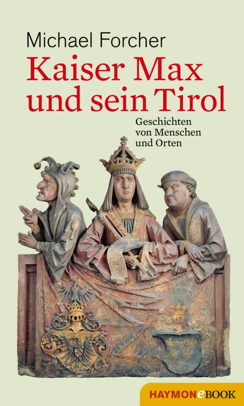 Cover of the book Kaiser Max und sein Tirol by Michael Forcher, Haymon Verlag