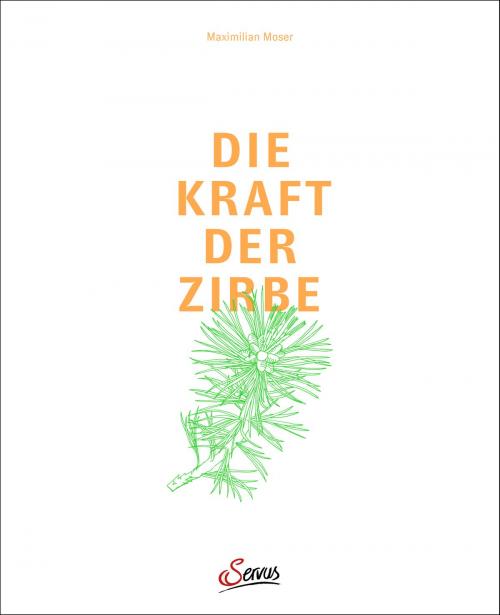 Cover of the book Die Kraft der Zirbe by Maximilian Moser, Servus