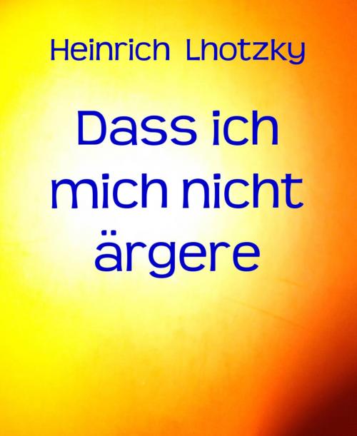 Cover of the book Dass ich mich nicht ärgere by Heinrich Lhotzky, BookRix