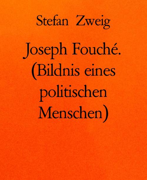 Cover of the book Joseph Fouché. (Bildnis eines politischen Menschen) by Stefan Zweig, BookRix