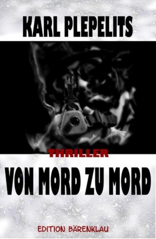 Cover of the book Von Mord zu Mord: Thriller by Karl Plepelits, BookRix