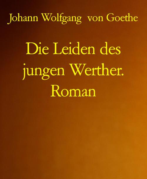 Cover of the book Die Leiden des jungen Werther. Roman by Johann Wolfgang von Goethe, BookRix