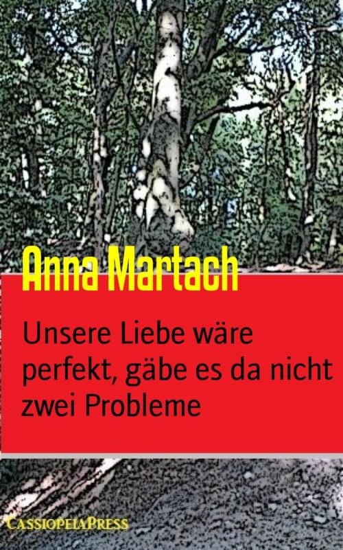 Cover of the book Unsere Liebe wäre perfekt, gäbe es da nicht zwei Probleme by Anna Martach, BookRix