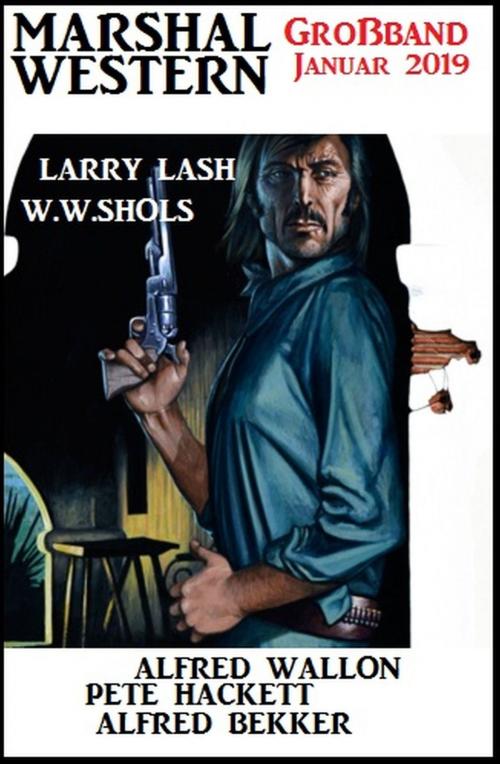 Cover of the book Großband Marshal Western Januar 2019 by Alfred Bekker, W. W. Shols, Alfred Wallon, Pete Hackett, Larry Lash, Uksak E-Books