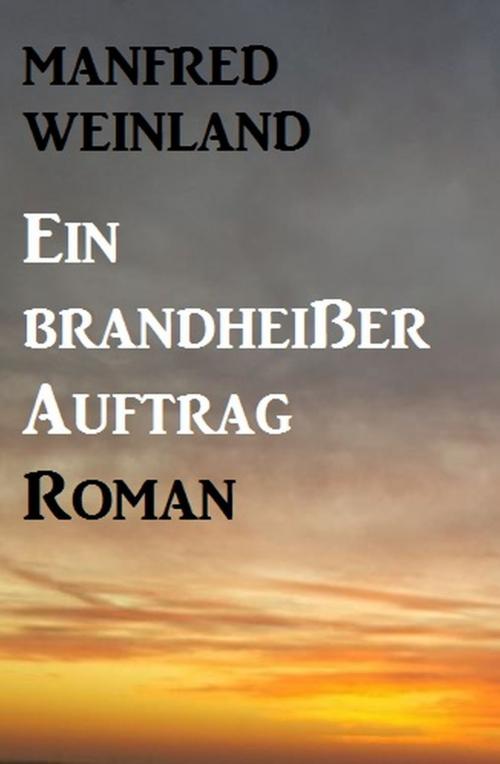 Cover of the book Ein brandheißer Auftrag by Manfred Weinland, Uksak E-Books