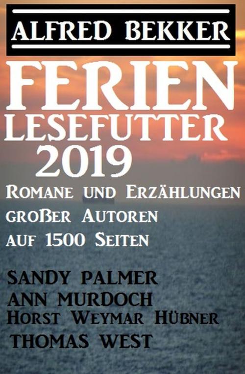 Cover of the book Ferien Lesefutter 2019 - Romane und Erzählungen großer Autoren auf 1500 Seiten by Alfred Bekker, Sandy Palmer, Horst Weymar Hübner, Thomas West, Ann Murdoch, Uksak E-Books