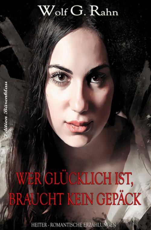 Cover of the book Wer glücklich ist, braucht kein Gepäck by Wolf G. Rahn, Uksak E-Books
