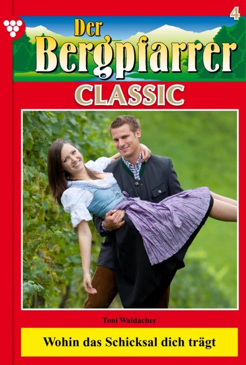 Cover of the book Der Bergpfarrer Classic 4 – Heimatroman by Toni Waidacher, Kelter Media