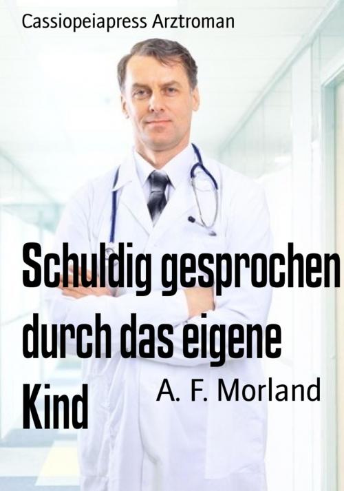 Cover of the book Schuldig gesprochen durch das eigene Kind by A. F. Morland, BookRix