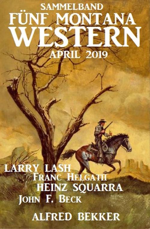 Cover of the book Fünf Montana Western Sammelband April 2019 by Alfred Bekker, John F. Beck, Heinz Squarra, Larry Lash, Franc Helgath, Alfredbooks
