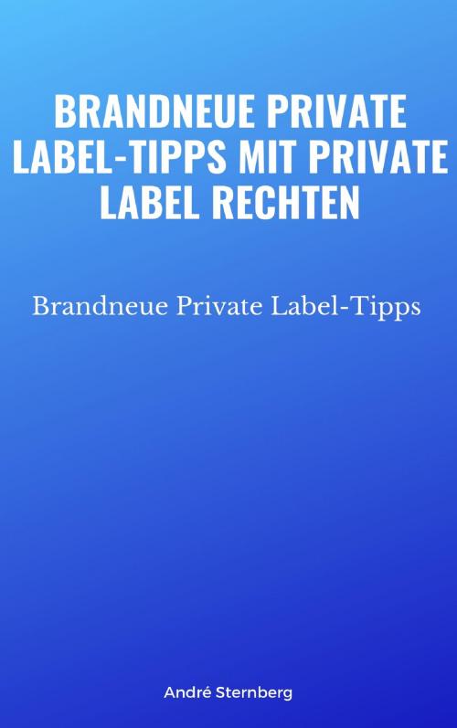 Cover of the book Brandneue Private Label-Tipps mit Private Label Rechten by Andre Sternberg, neobooks