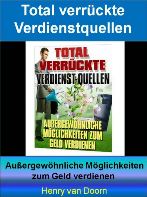 Cover of the book Total verrückte Verdienst-Quellen by Henry van Doorn, neobooks