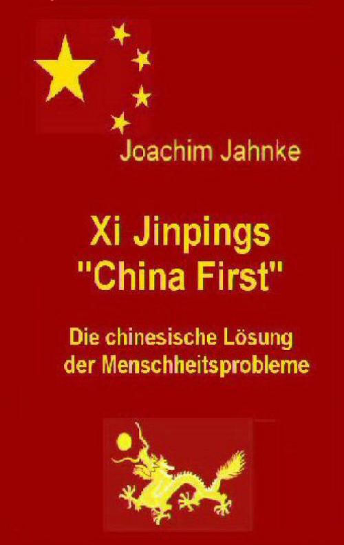 Cover of the book Xi Jinpings "China First" by Joachim Jahnke, Books on Demand