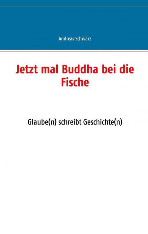 Cover of the book Jetzt mal Buddha bei die Fische by Andreas Schwarz, Books on Demand
