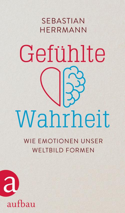 Cover of the book Gefühlte Wahrheit by Sebastian Herrmann, Aufbau Digital