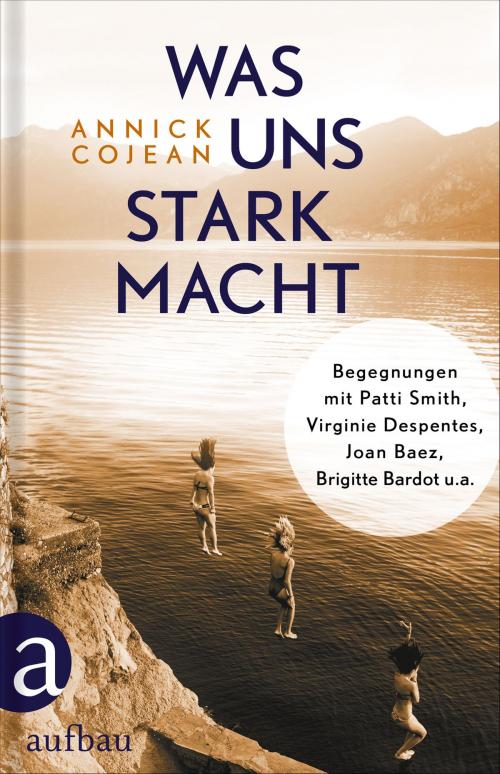 Cover of the book Was uns stark macht by Annick Cojean, Aufbau Digital