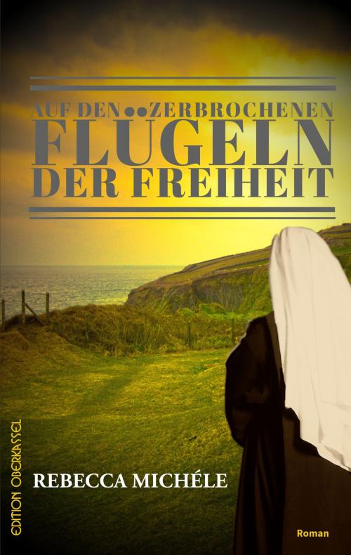Cover of the book Auf den zerbrochenen Flügeln der Freiheit by Rebecca Michéle, edition oberkassel